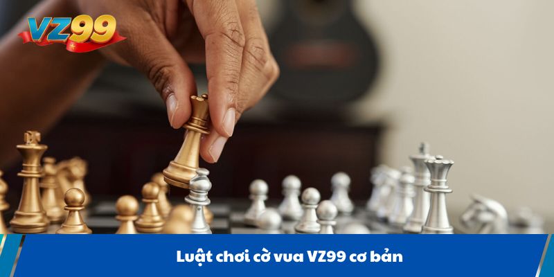 Luật chơi cờ vua VZ99 cơ bản